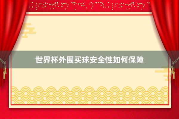 世界杯外围买球安全性如何保障