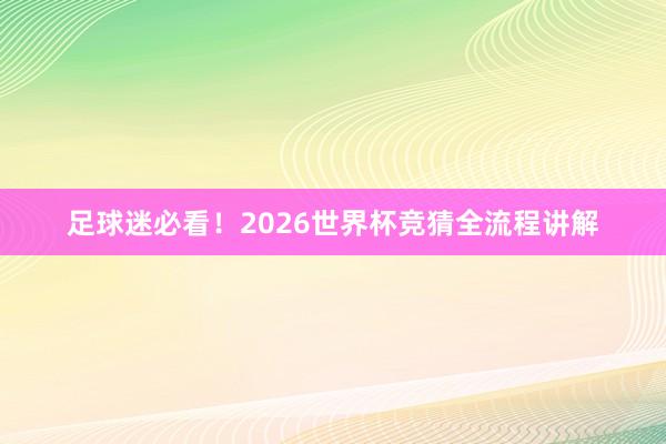 足球迷必看！2026世界杯竞猜全流程讲解